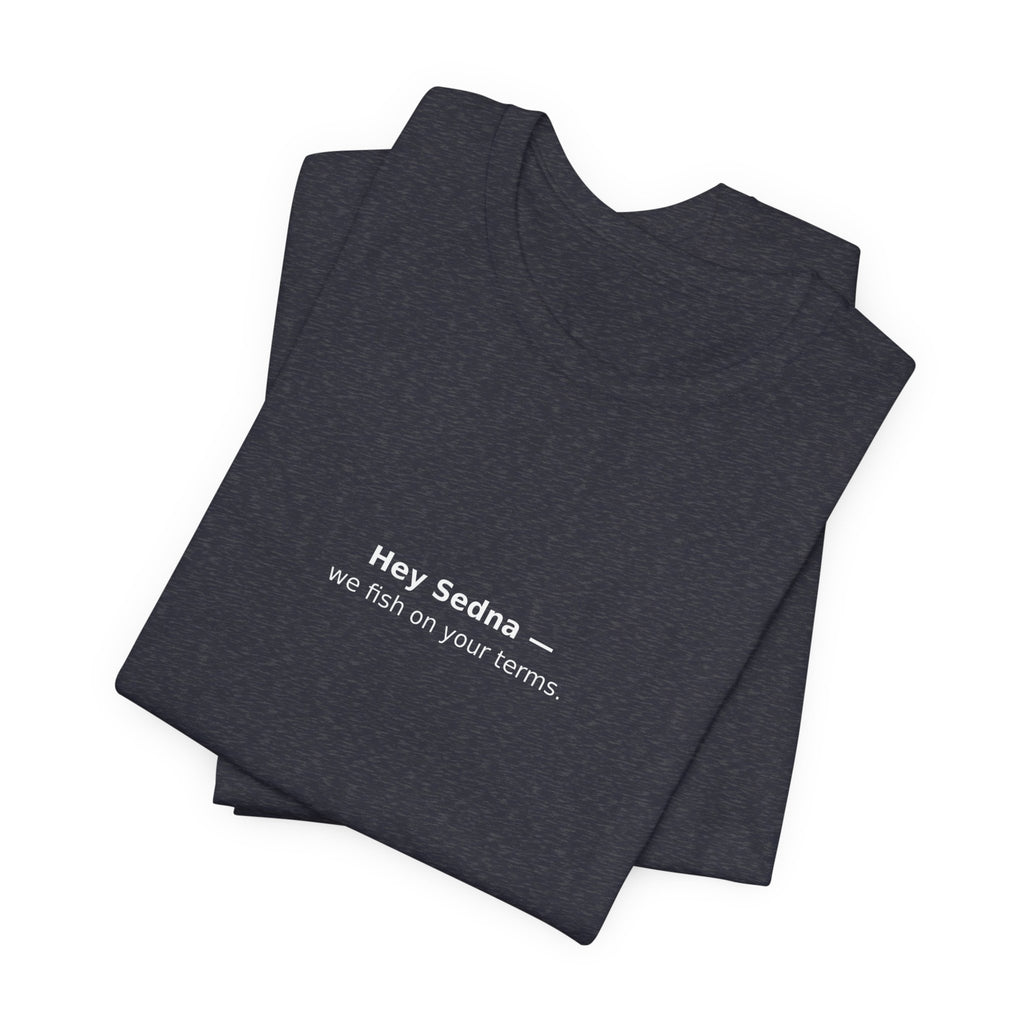 Hey Sedna — We Fish On Your Terms | Bella+Canvas Hoodie