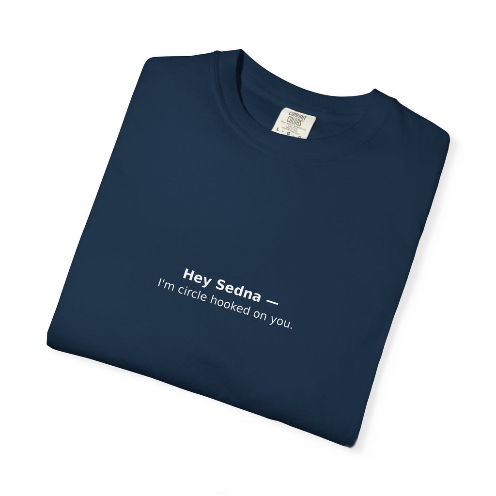 Hey Sedna — I'm Circle Hooked On You | Comfort Colors Tee